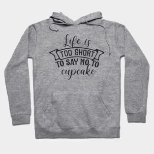 Life is too short to say no to cupcake Hoodie